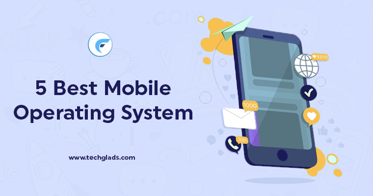 5 Best Mobile Operating System List And Features 2022 Tech Glads